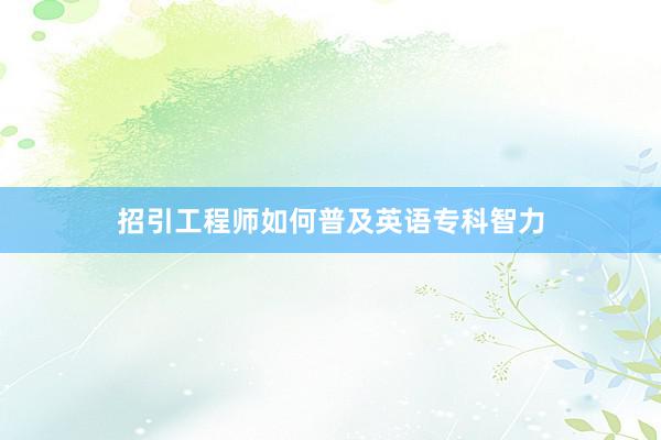 招引工程师如何普及英语专科智力