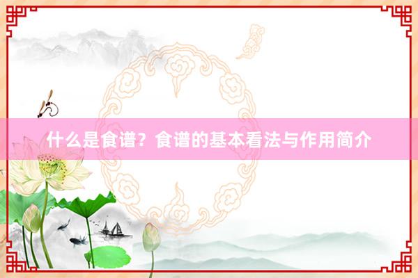 什么是食谱？食谱的基本看法与作用简介